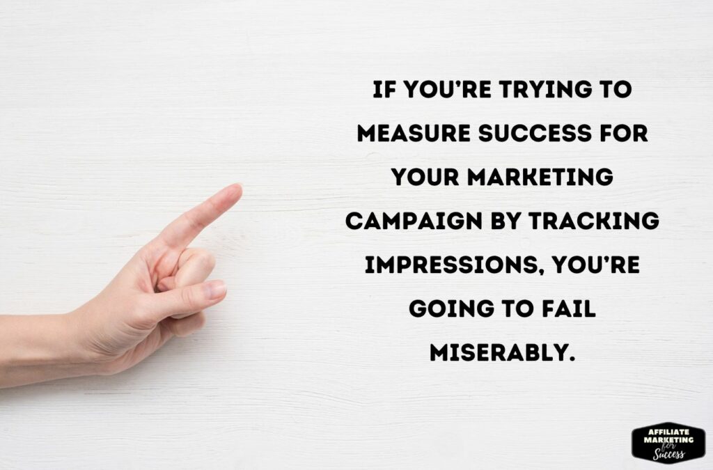 If you’re trying to measure success for your marketing campaign by tracking impressions, you’re going to fail miserably